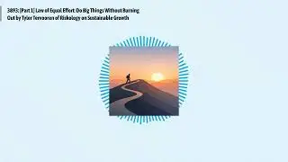 3893: [Part 1] Law of Equal Effort: Do Big Things Without Burning Out by Tyler Tervooren of...