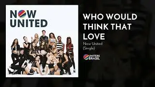 Now United - Who Would Think That Love? (Official Audio)