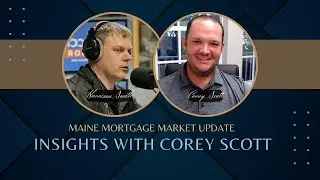 Maine Mortgage Market Update: Insights with Corey Scott of HarborOne Mortgage