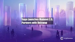 Saga Launches Mainnet 2.0, Partners with Uniswap