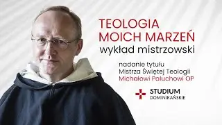 Teologia moich marzeń || wykład mistrzowski - Michał Paluch OP, Mistrz Świętej Teologii
