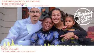 Season 1: Ep. 4  - Will Acuff: Fatherhood Is Dope (PODCAST)