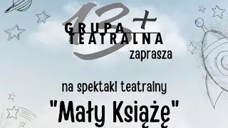 MAŁY KSIĄŻĘ - GRUPA TEATRALNA 13+
