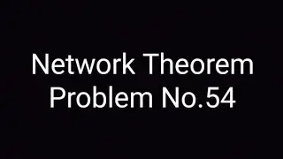 Network Theorem Problem No.54