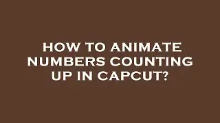 How to animate numbers counting up in capcut?