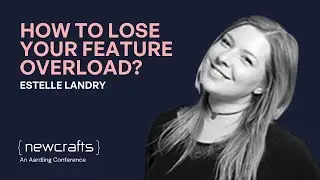 Estelle Landry - How to lose your feature overload? - NewCrafts 2019
