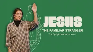 Jesus:The Familiar Stranger | The Syrophoenician woman | Sunday 16th November