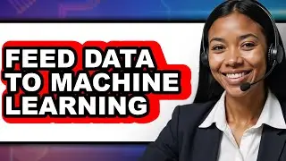 How to Feed Data to Machine Learning - Full Guide