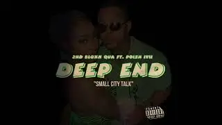 2ndbloxk Qua ft Poizn Ivii -Deep End (small city talk)