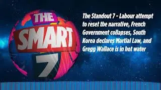 The Standout 7 - Labour attempt to reset the narrative, French Government collapses, South Korea...