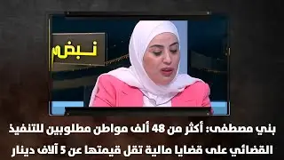 بني مصطفى: أكثر من 84 ألف مواطن مطلوبين للتنفيذ القضائي على قضايا مالية تقل قيمتها عن 5 آلاف دينار