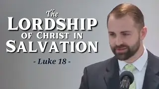 Luke 18:24-30 - The Lordship of Christ in Salvation | 1/18/26