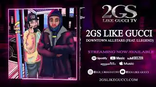2Gs Like Gucci &ndash; &ldquo;Downtown Allstars&rdquo; ft. Llegend (Official Audio)