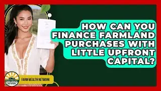 How Can You Finance Farmland Purchases With Little Upfront Capital? - Farm Wealth Network
