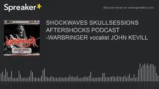 AFTERSHOCKS PODCAST -WARBRINGER vocalist JOHN KEVILL