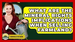 What Are The Mineral Rights Implications When Selling Farmland? - Farm Wealth Network