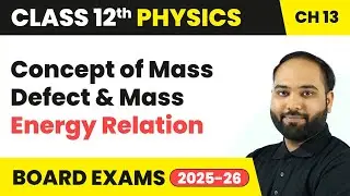 Concept of Mass Defect & Mass Energy Relation - Nuclei | Class 12 Physics Chapter 13 | CBSE 2025-26