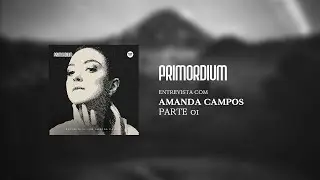 Primordium | Entrevista com Amanda Campos - Parte 01