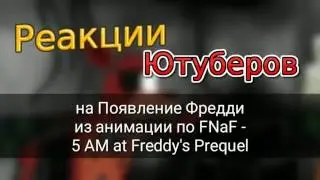 Реакции Ютуберов на Появление Фредди из анимации по FNaF - 5 AM at Freddy's Prequel