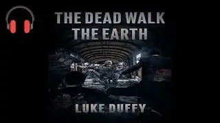 The Dead Walk the Earth, Volume 1 By  Luke Duffy (Audiobook) Part 1/4