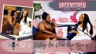 Uncensored Girl Chat Podcast Ep3: Dating On Your Own Terms | Building A Dating Roster | Dating Apps
