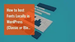 How to host Fonts Locally in WordPress (Classic or Block Themes!)