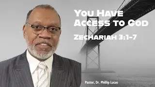 You Have Access To God | Zechariah 3:1-7 | Dr. Phillip Lucas