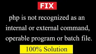Fix PHP is not recognized as an internal or external command, operable program or batch file.