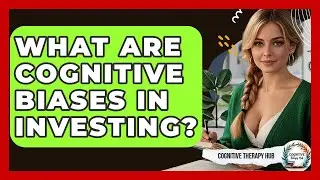 What Are Cognitive Biases In Investing? - Cognitive Therapy Hub