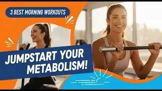 3 Best Morning Workouts to Jumpstart Your Metabolism