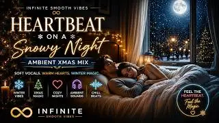 Infinite Smooth Vibes   &ndash;  Heartbeat on a Snowy Night (Ambient Xmas Mix)