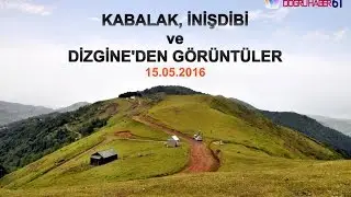 KABALAK, İNİŞDİBİ VE DİZGİNE'DEN GÖRÜNTÜLER / 15.05.2016
