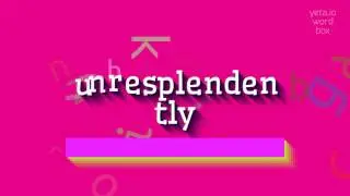UNRESPLENDENTLY - HOW TO PRONOUNCE UNRESPLENDENTLY?
