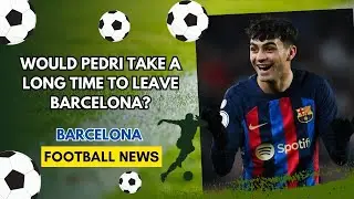 😱Latest News: Would Pedri take a long time to leave Barcelona?😱