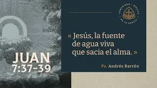 Juan 7:37-39 | Jesús, la fuente de agua viva que sacia el alma