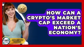 How Can A Crypto's Market Cap Exceed A Nation's Economy? - Crypto Simplified for Seniors