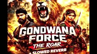 GONDWANA FORCE – THE ROAR-- SLOWED REVERB | Aadivasi Rap | Jai Seva Jai Gondwana