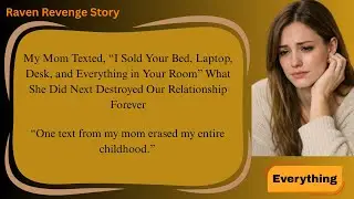 My Mom Texted, &ldquo;I Sold Your Bed, Laptop, Desk, and Everything in Your Room&rdquo; &mdash; What She Did Next...
