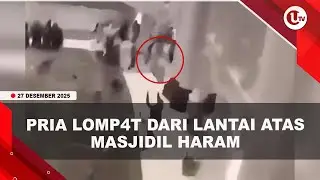 HEBOH PRIA LOMP4T DARI LANTAI ATAS MASJIDIL HARAM, DISELAMATKAN OLEH ASKAR | U-NEWS