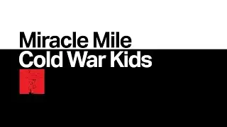 Cold War Kids - Miracle Mile (Lyrics)