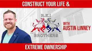 Ep 48. Construct Your Life & Extreme Ownership with Austin Linney