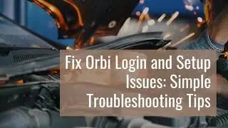 Fix Orbi Login and Setup Issues: Simple Troubleshooting Tips