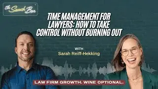 Time Management for Lawyers: How to Take Control Without Burning Out ft. Sarah Reiff-Hekking