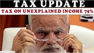 75% TAX RATE ON UNEXPLAINED INCOME (60% + 25% SURCHARGE)
