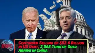 US Fiscal Crisis | Continued Selling of $52.6 Billion in US Debt, 2,068 Tons of Gold Arrive in China