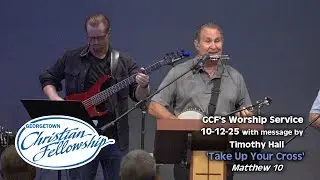 GCF's 10-12-25 online service with message by Timothy Hall 'Take Up Your Cross, Matthew 10'