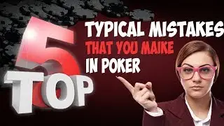 TOP 5 Typical mistakes that you make in poker