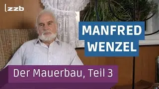 Der Mauerbau: Teil 3- Hintergr&uuml;nde einer schnellen Flucht: Manfred Wenzel; Zeitzeuge