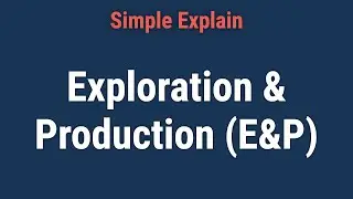 How Does Exploration & Production (E&P) Work?