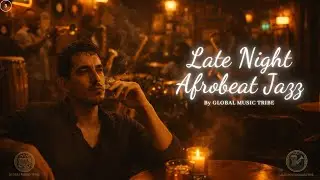 Late Night Afrobeat Jazz #3 &ndash; Modern Afrobeat Jazz Fusion Mix